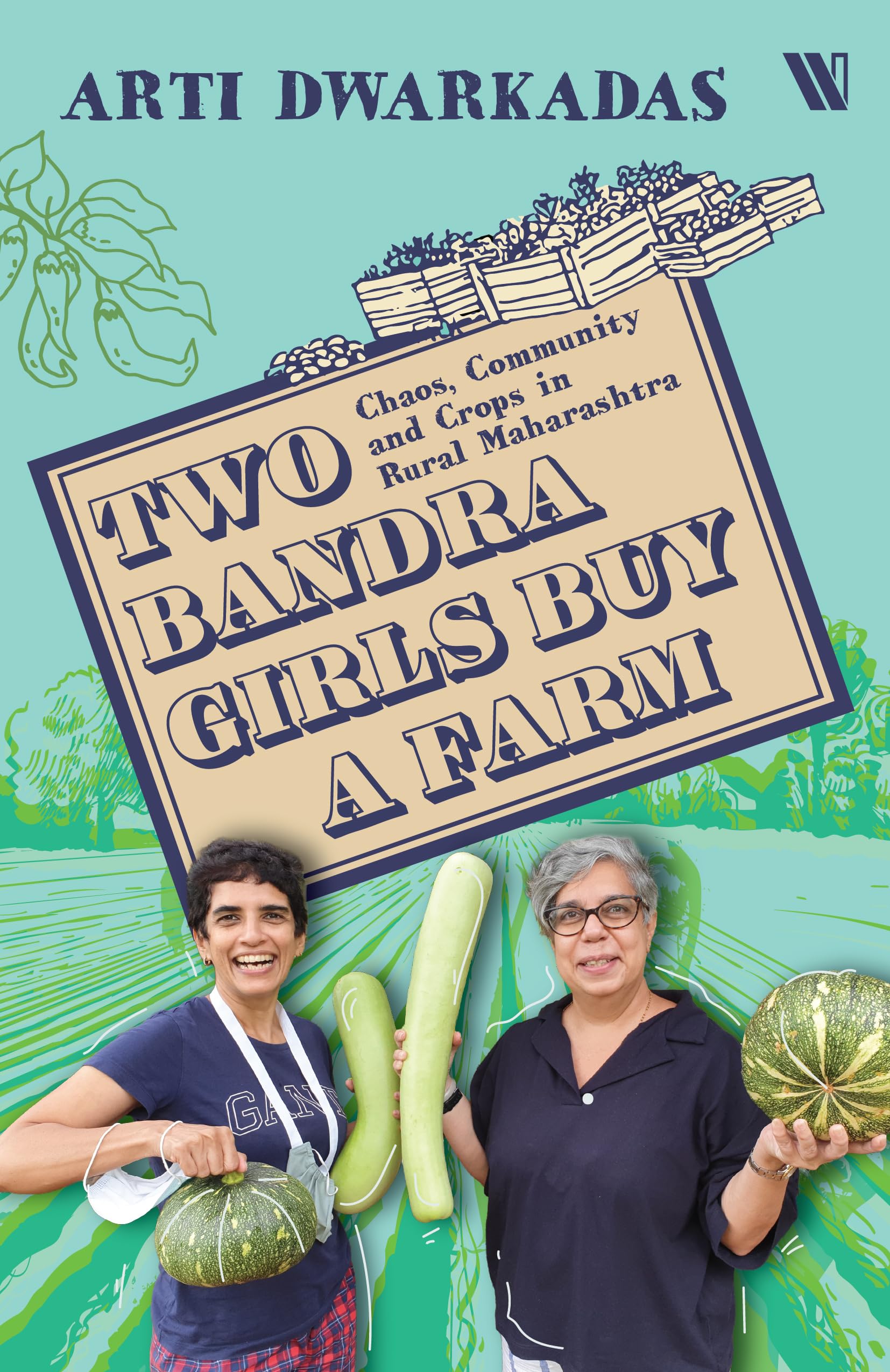Two Bandra Girls Buy a Farm: Chaos, Community and Crops in Rural Maharashtra