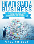 How to Start a Business: The Ultimate StepByStep Guide to Starting a Small Business from Business Plan to Scaling up + LLC