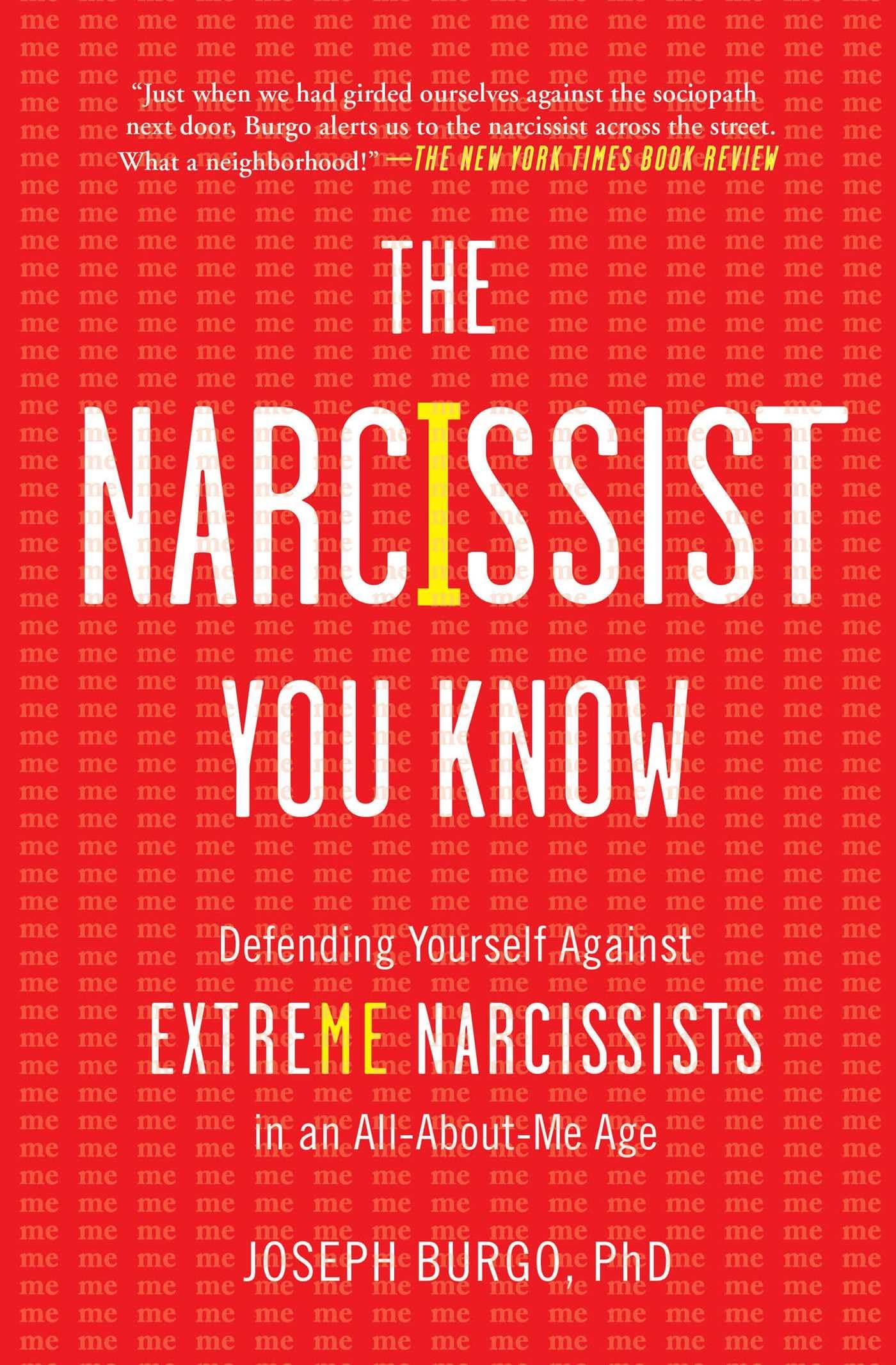 The Narcissist You Know: Defending Yourself Against Extreme Narcissists in an AllAboutMe Age