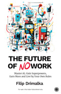 The Future of No Work: Master AI, Gain Superpowers, Earn More and Live by Your Own Rules