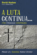 A Luta Continua . . . the Struggle Continues: Memoir of a Sometimes Radical Christian