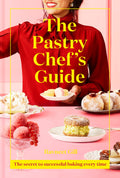 The Pastry Chefs Guide: The secret to successful baking every time