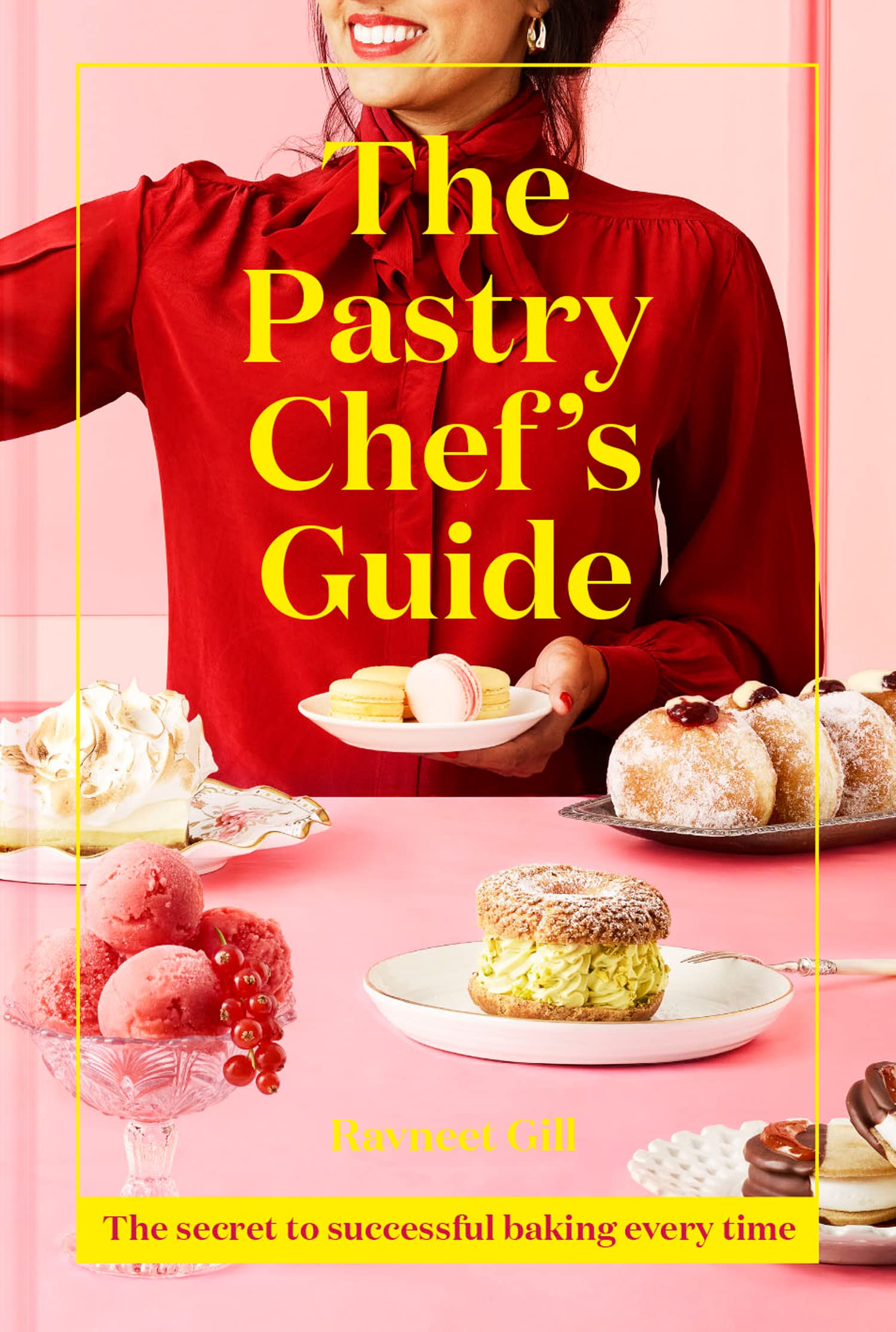 The Pastry Chefs Guide: The secret to successful baking every time