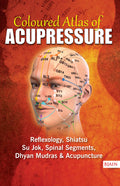Coloured Atlas of Acupressure  Reflexology, Shiatsu, Su Jok, Spinal Segments, Dhyan Mudras & Acupuncture