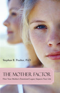 The Mother Factor: How Your Mothers Emotional Legacy Impacts Your Life