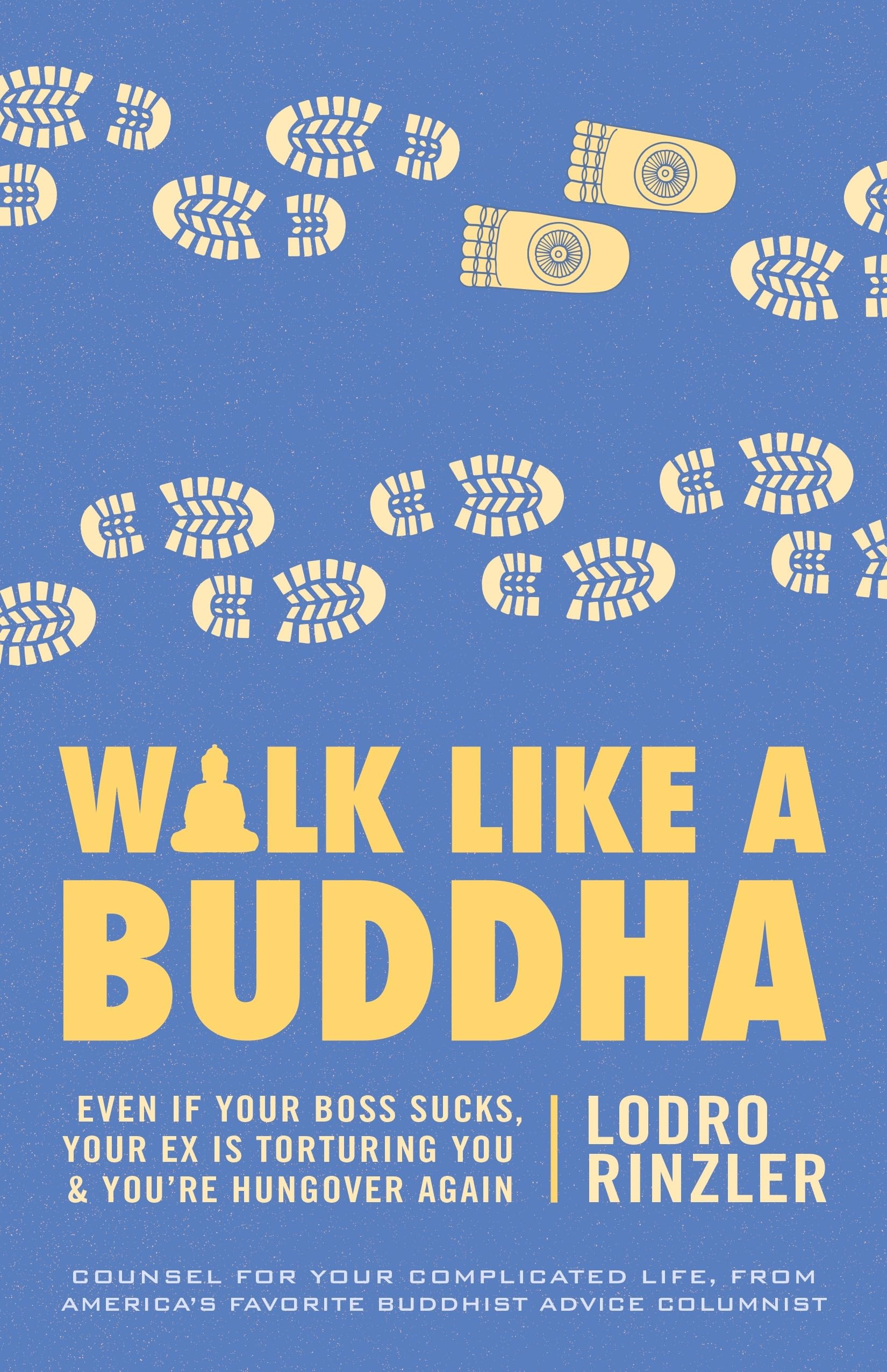 Walk Like a Buddha: Even if Your Boss Sucks, Your Ex Is Torturing You, and Youre Hungover Again