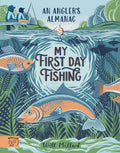 My First Day Fishing: An Anglers Almanac; with a foreword from Jeremy Wade
