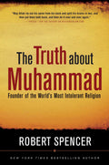 The Truth About Muhammad: Founder of the Worlds Most Intolerant Religion