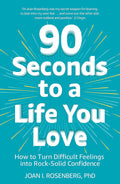 90 Seconds To A Life You Love: How To Turn Difficult Feelings Into RockSolid Confidence