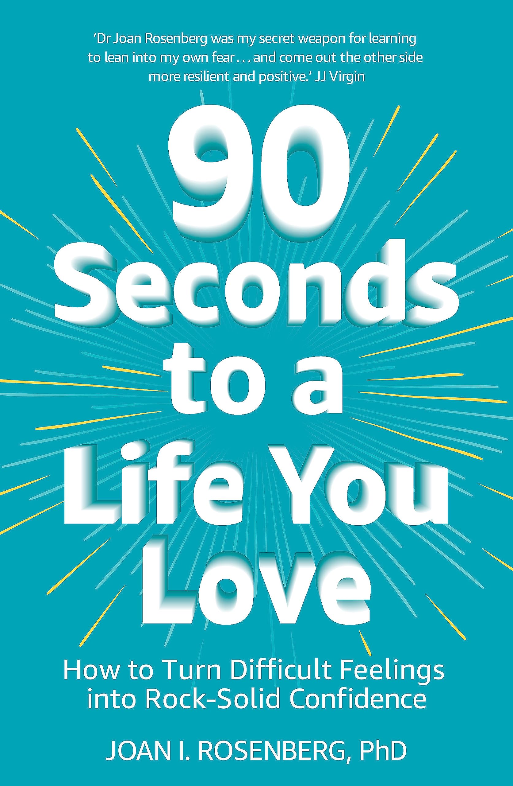 90 Seconds To A Life You Love: How To Turn Difficult Feelings Into RockSolid Confidence
