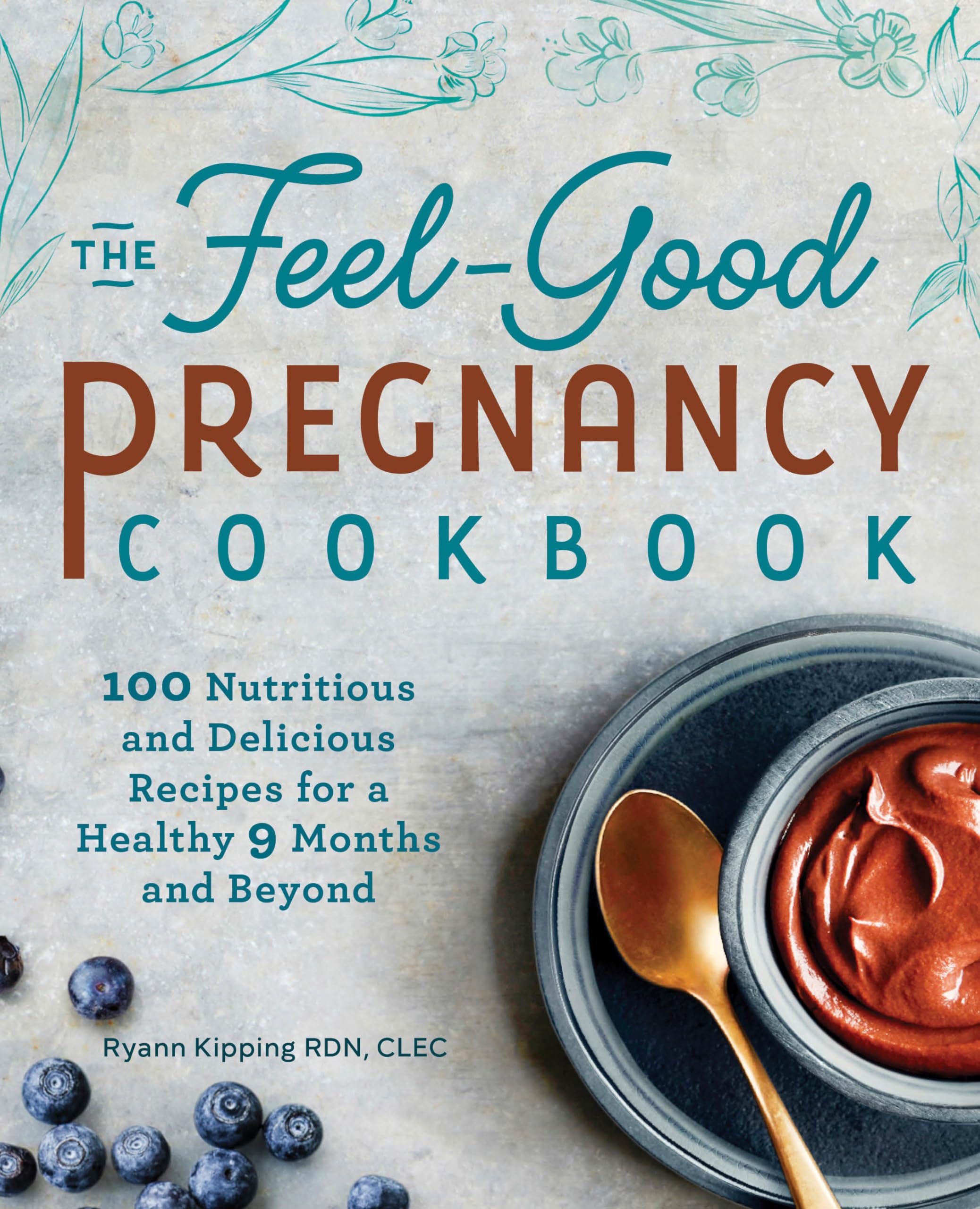 The FeelGood Pregnancy Cookbook: 100 Nutritious and Delicious Recipes for a Healthy 9 Months and Beyond