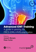 Advanced Ent Training A Guide To Passing The Frcs Orl Hns Examination (Pb 2020) (MasterPass)