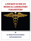 A Pocket Guide On Medical Laboratory Parameters : For Medical,Pharmacy ,Nursing, Paramedical And Allied Health Care Courses