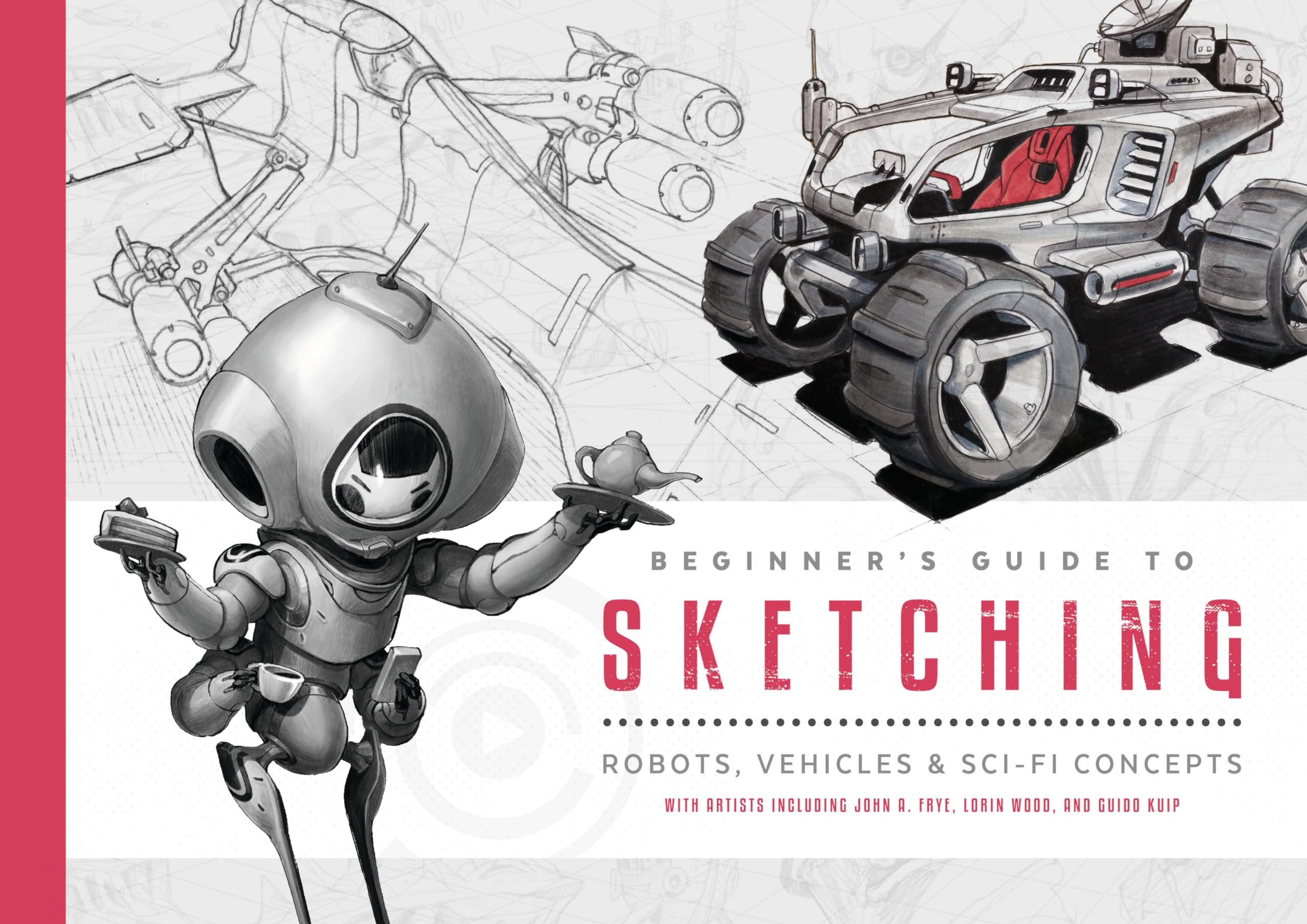 Beginners Guide to Sketching: Robots, Vehicles & Scifi Concepts