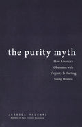 The Purity Myth: How Americas Obsession with Virginity Is Hurting Young Women