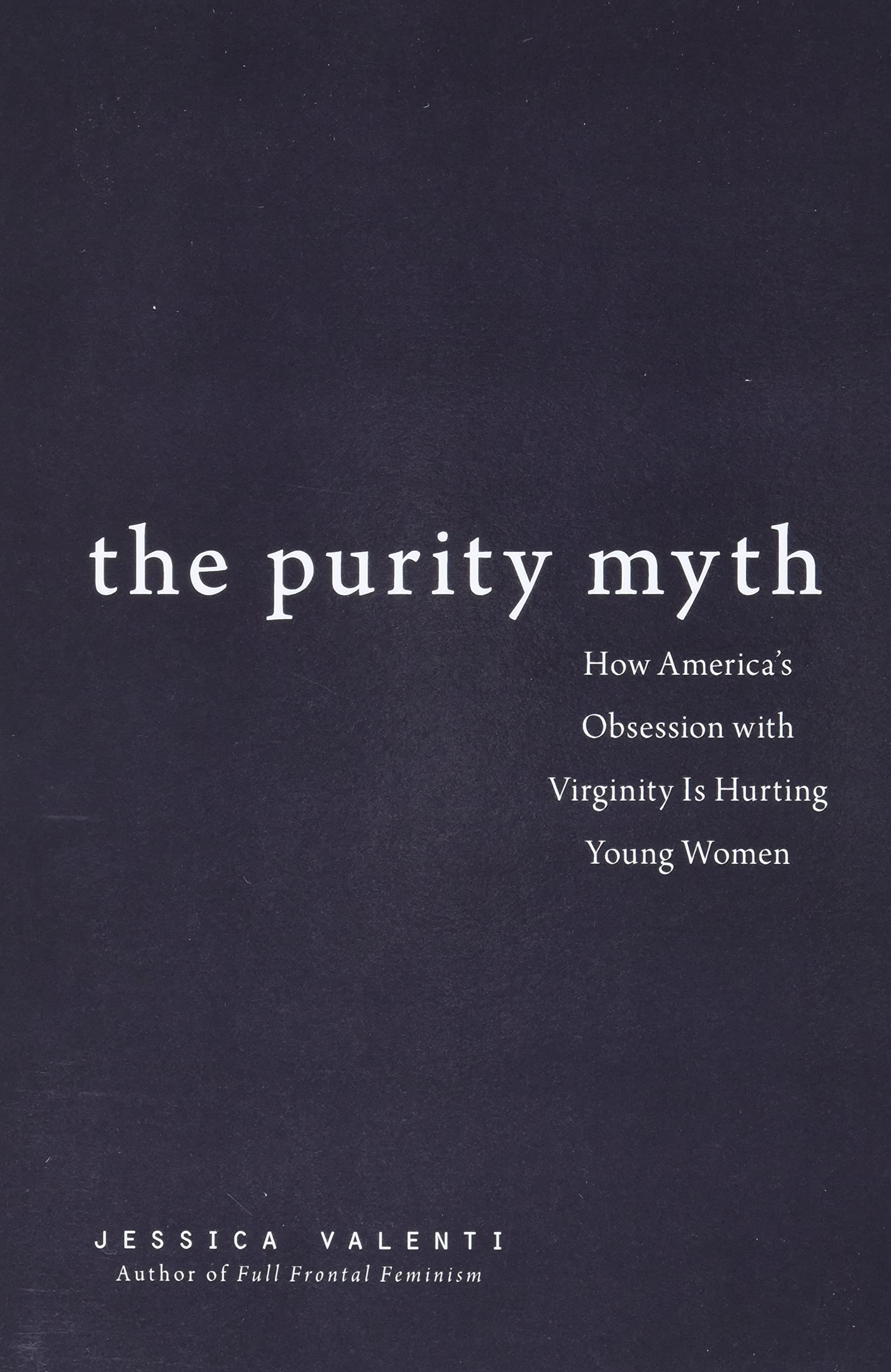 The Purity Myth: How Americas Obsession with Virginity Is Hurting Young Women