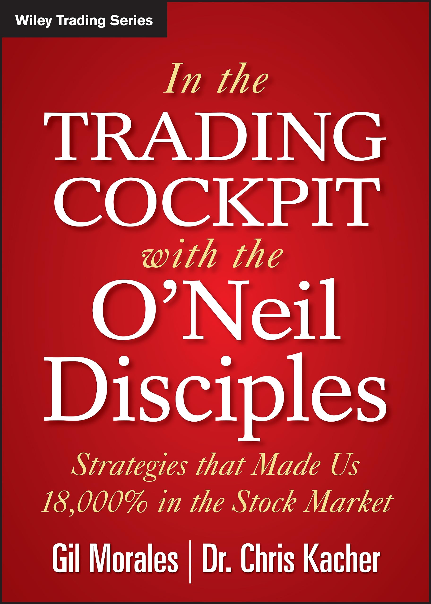 In The Trading Cockpit with the ONeil Disciples: Strategies that Made Us 18,000% in the Stock Market