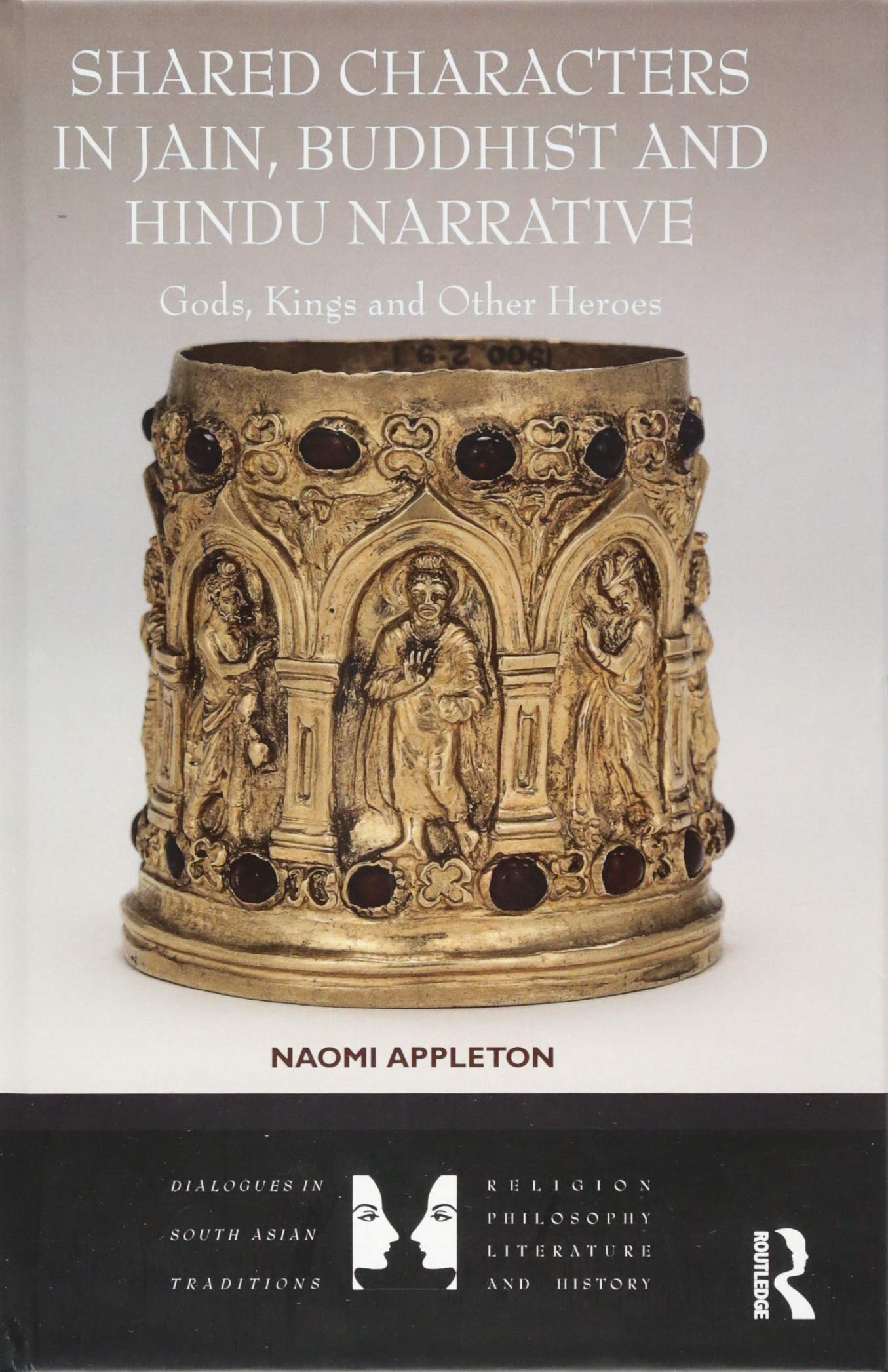 Shared Characters in Jain, Buddhist and Hindu Narrative: Gods, Kings and Other Heroes (Dialogues in South Asian Traditions: Reli