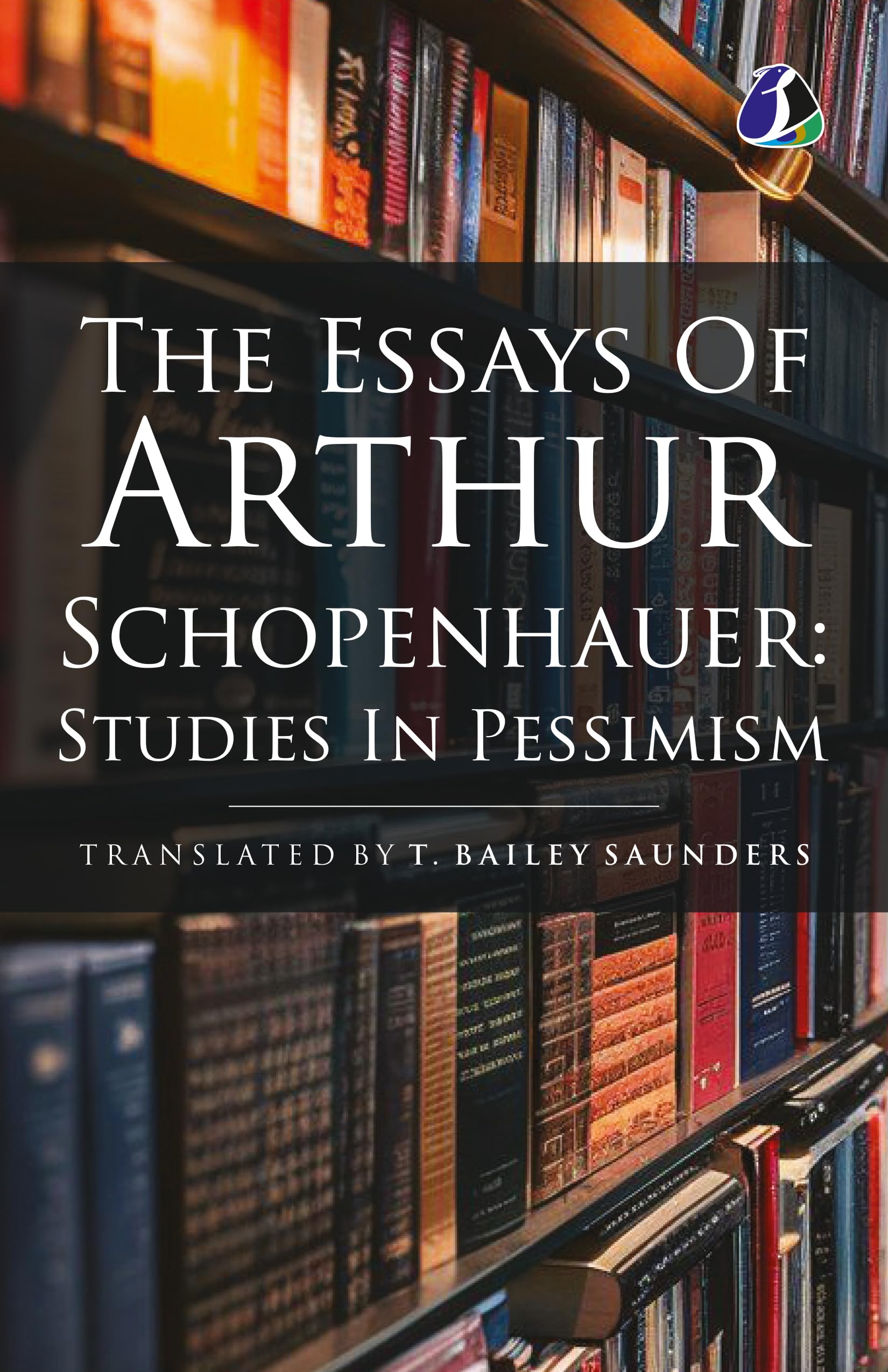 The Essays of Arthur Schopenhauer; Studies In Pessimism