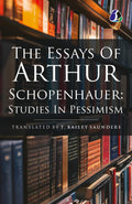 The Essays of Arthur Schopenhauer; Studies In Pessimism (DELUXE HARDBOUND EDITION)