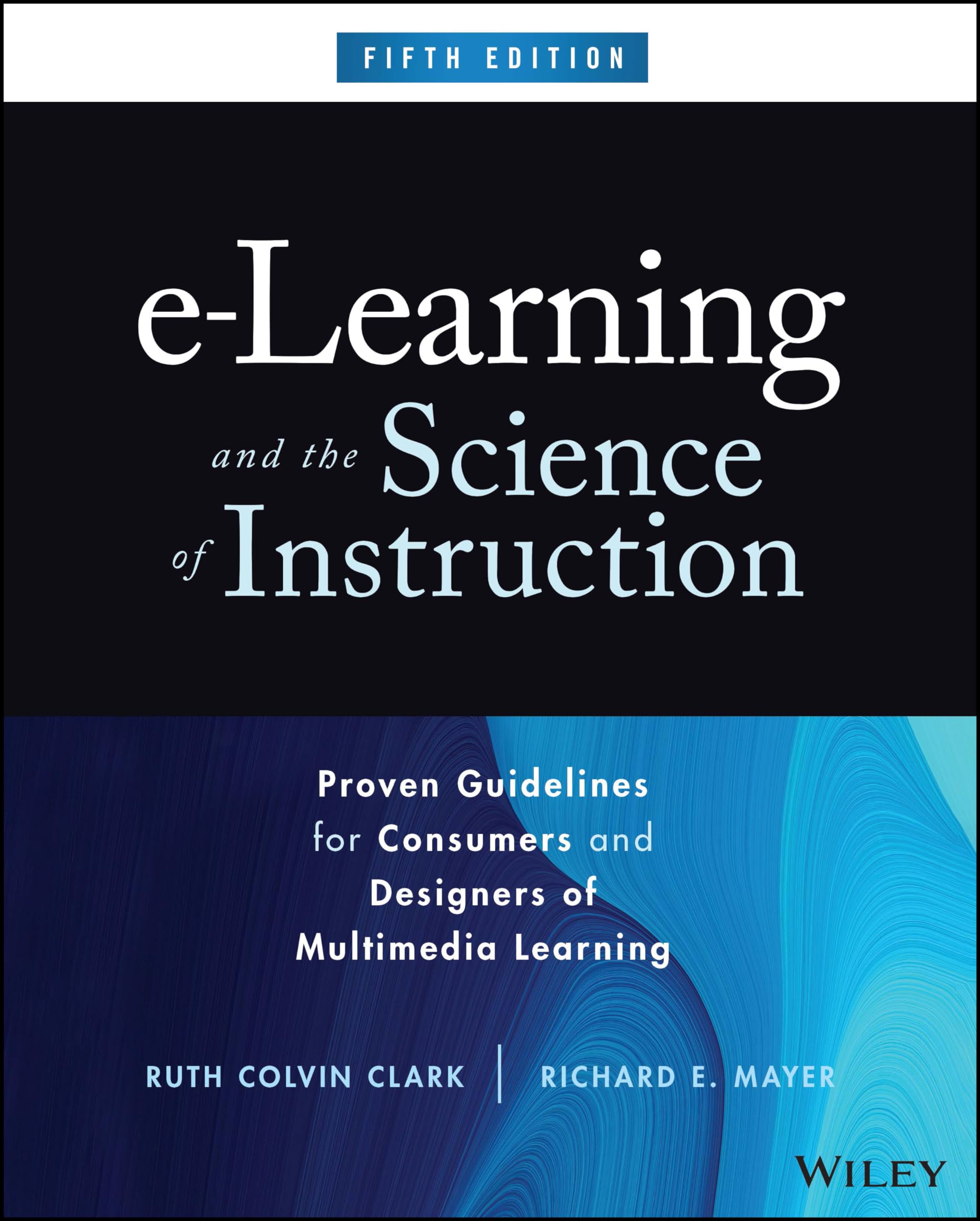 eLearning and the Science of Instruction: Proven Guidelines for Consumers and Designers of Multimedia Learning