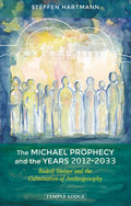The Michael Prophecy and the Years 20122033: Rudolf Steiner and the Culmination of Anthroposophy