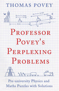 Professor Poveys Perplexing Problems: PreUniversity Physics and Maths Puzzles with Solutions