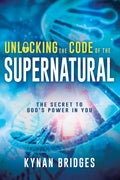 Unlocking the Code of the Supernatural: The Secret to Gods Power in You