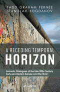A Receding Temporal Horizon: Semiotic Dialogues of the late 20th Century Between Eastern Europe and the West