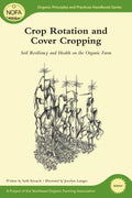 Crop Rotation And Cover Cropping: Soil Resiliency And Health On The Organic Farm: 2 (Organic Principles And Practices Handbook S