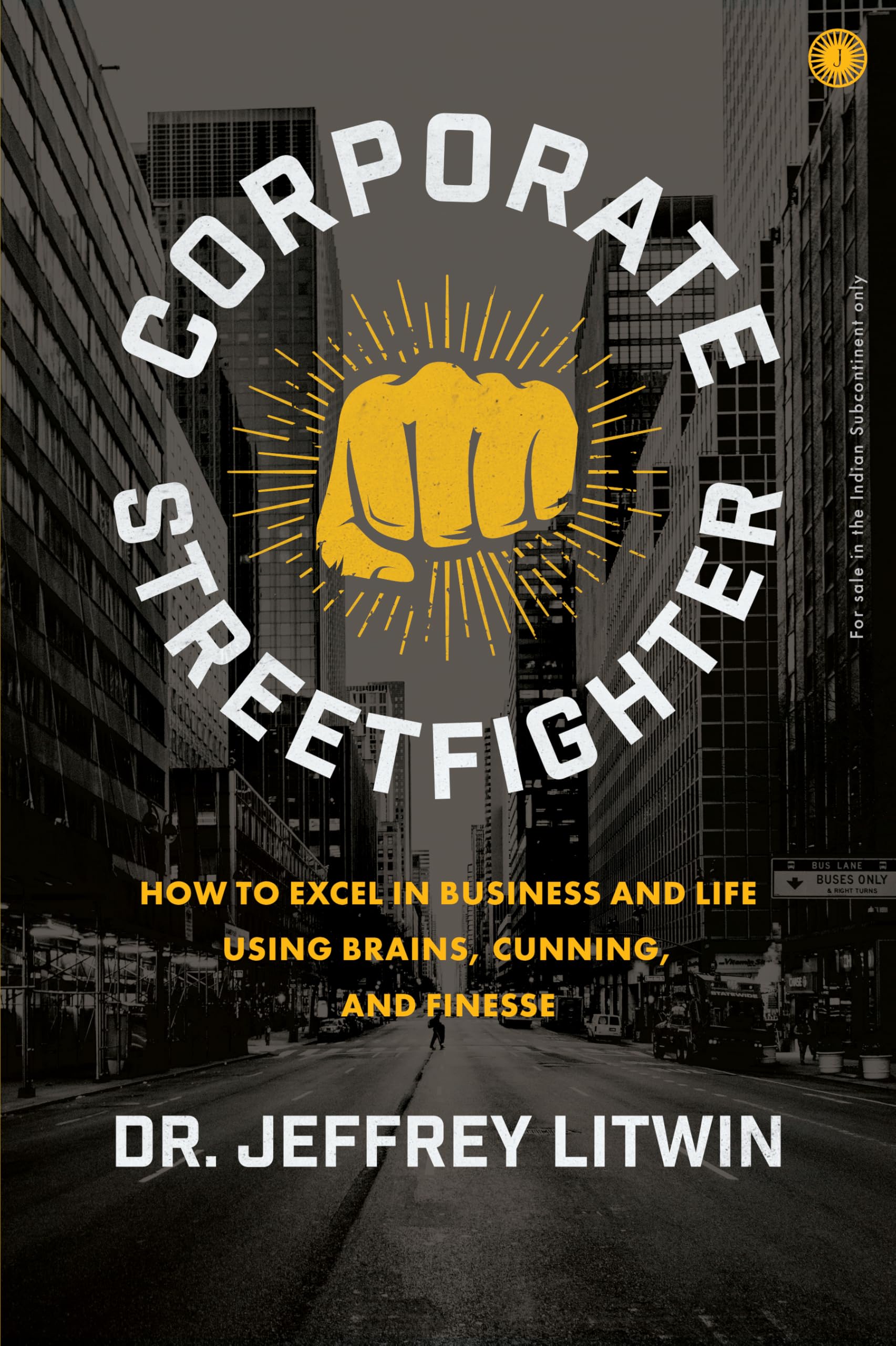 Corporate Streetfighter: How to Excel in Business and Life Using Brains, Cunning, and Finesse