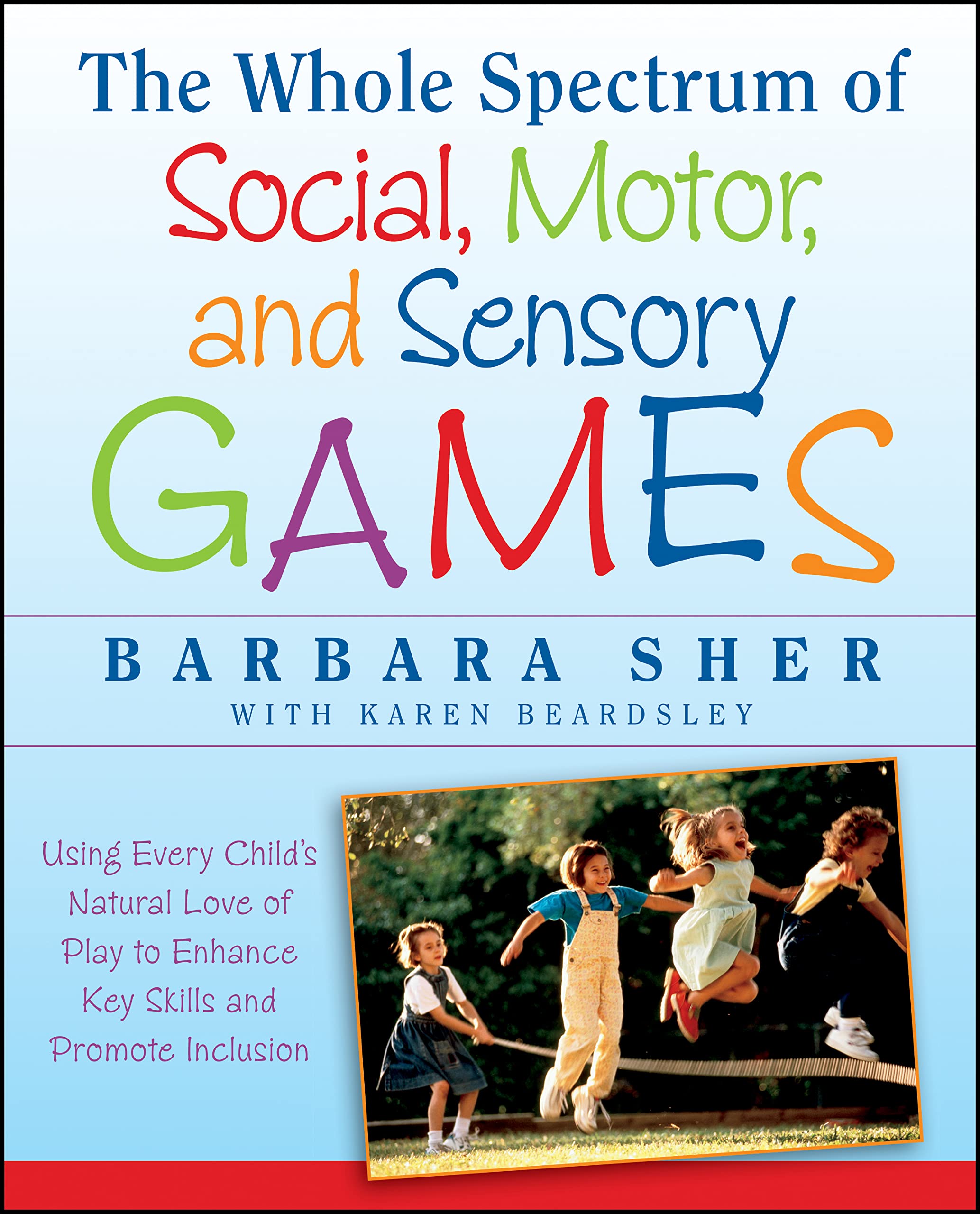 The Whole Spectrum of Social, Motor and Sensory Games: Using Every Childs Natural Love of Play to Enhance Key Skills and Promot