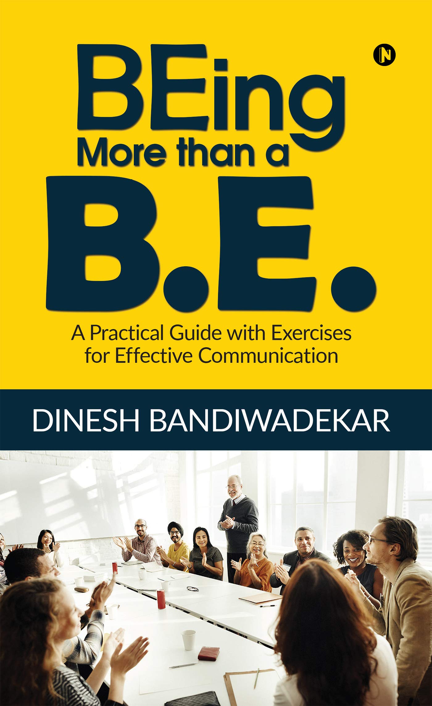 Being More Than A B.E. : A Practical Guide With Exercises For Effective Communication