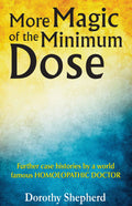 More Magic of the Minimum Dose  Further Case Histories by a World Famous Homeopathic Doctor