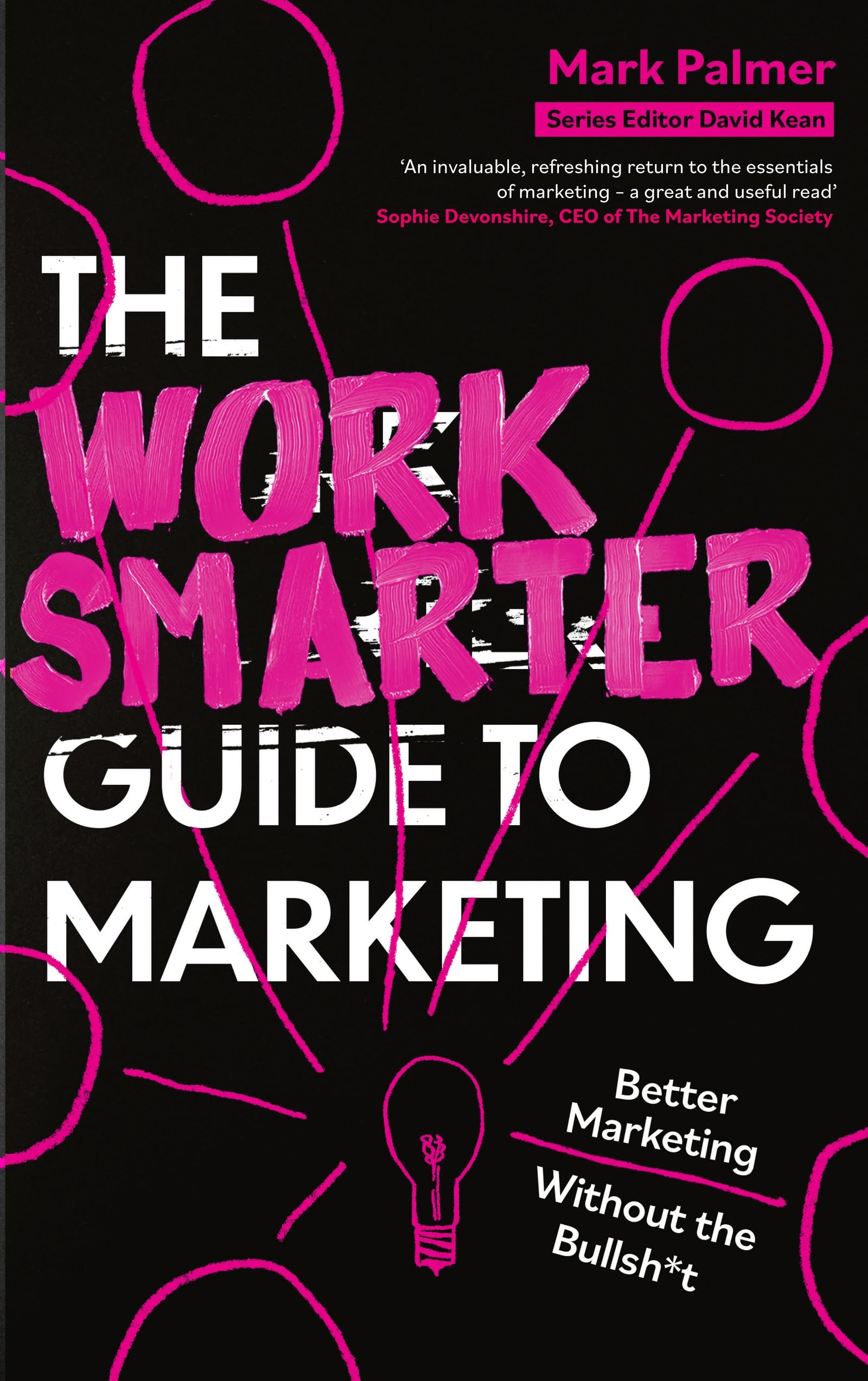 The Work Smarter Guide to Marketing: Better Marketing Without the Bullsh*t (Work Smarter Series)