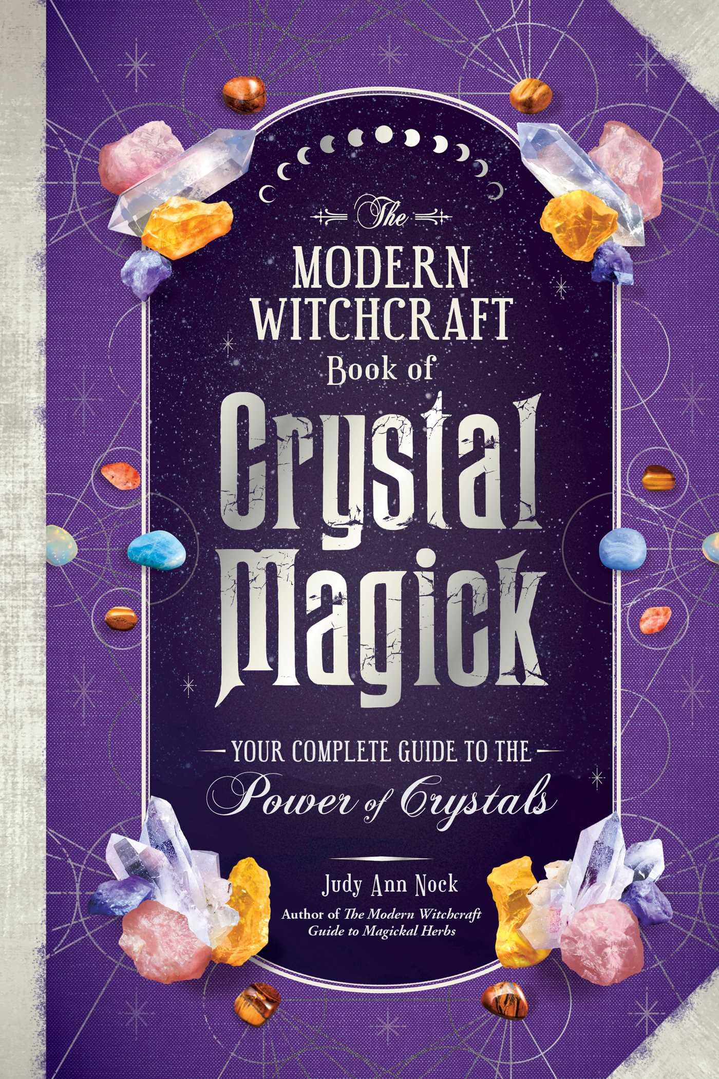 The Modern Witchcraft Book of Crystal Magick: Your Complete Guide to the Power of Crystals (Modern Witchcraft Magic, Spells, Rit