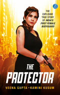 The Protector: The Explosive Story of Indias First Female Bodyguard | Read the true motivational story of a woman achiever
