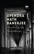 Upendra Nath Banerjee: Memoirs Of A Revolutionary