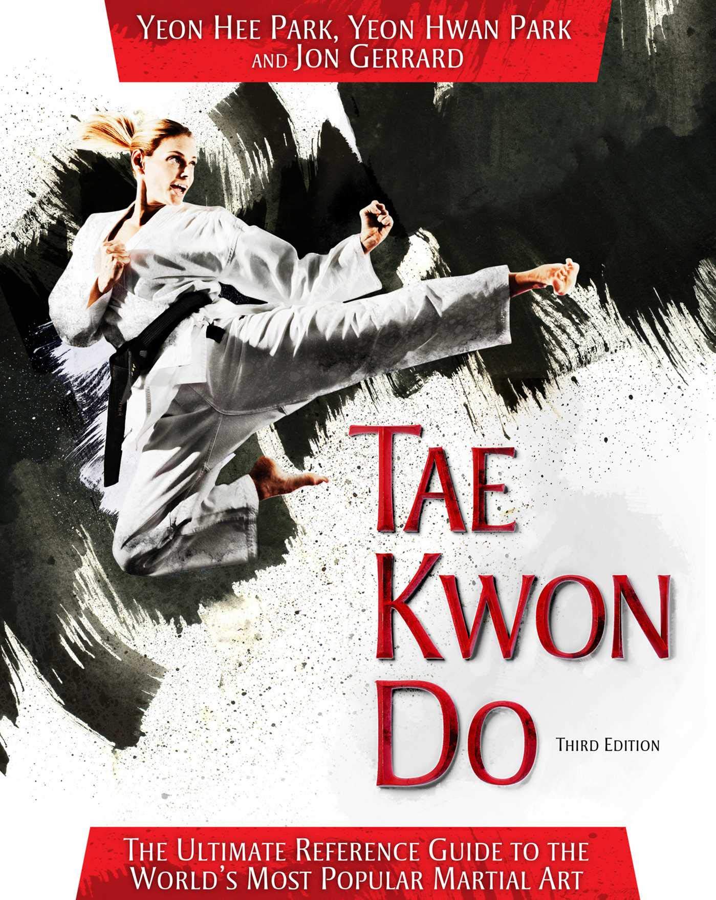 Tae Kwon Do: The Ultimate Reference Guide to the Worlds Most Popular Martial Art, Third Edition