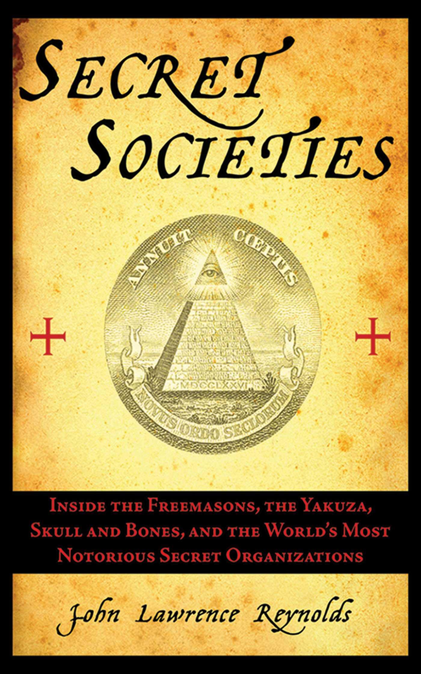Secret Societies: Inside the Freemasons, the Yakuza, Skull and Bones, and the Worlds Most Notorious Secret Organizations