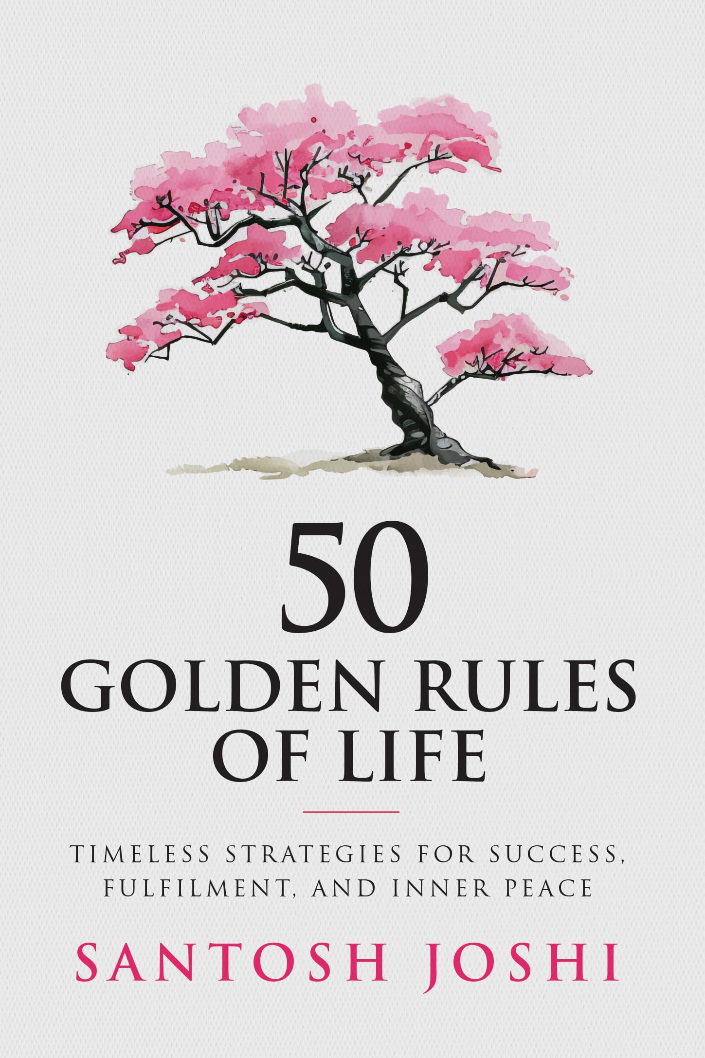 50 Golden Rules Of Life: Timeless Strategies For Success Fulfilment And Inner Peace
