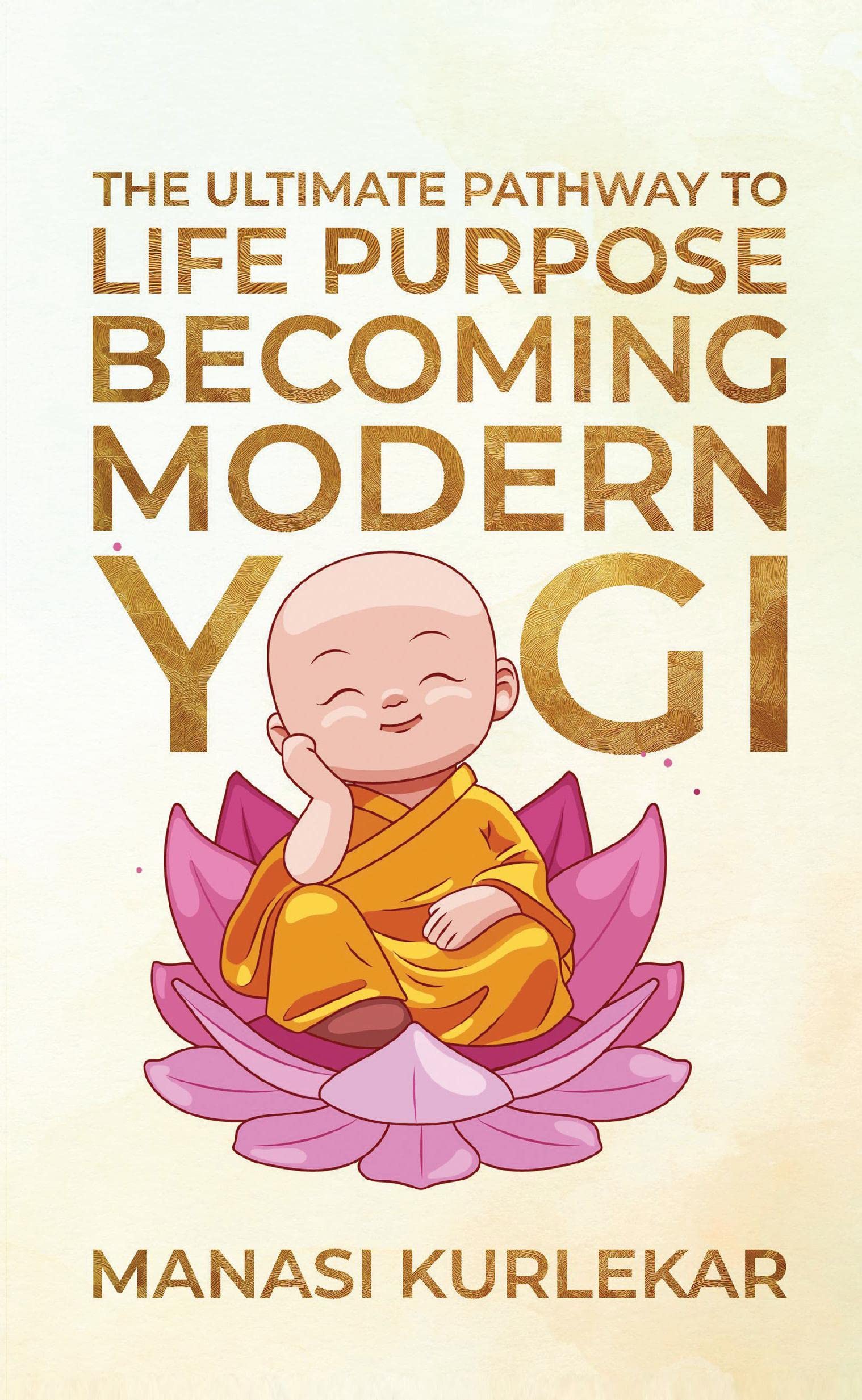 Becoming Modern Yogi : The Ultimate pathway to Life Purpose