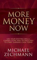 More Money Now: Use Your Existing Skills, Connections and Technology to Start Earning Cash Today