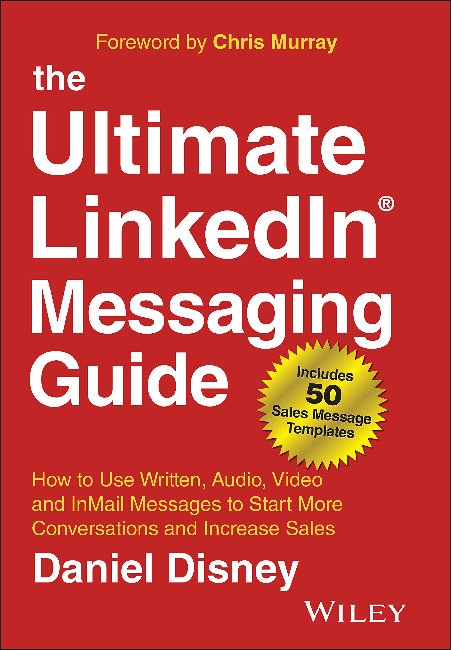The Ultimate LinkedIn Messaging Guide: How to Use Written, Audio, Video and InMail Messages to Start More Conversations and Incr