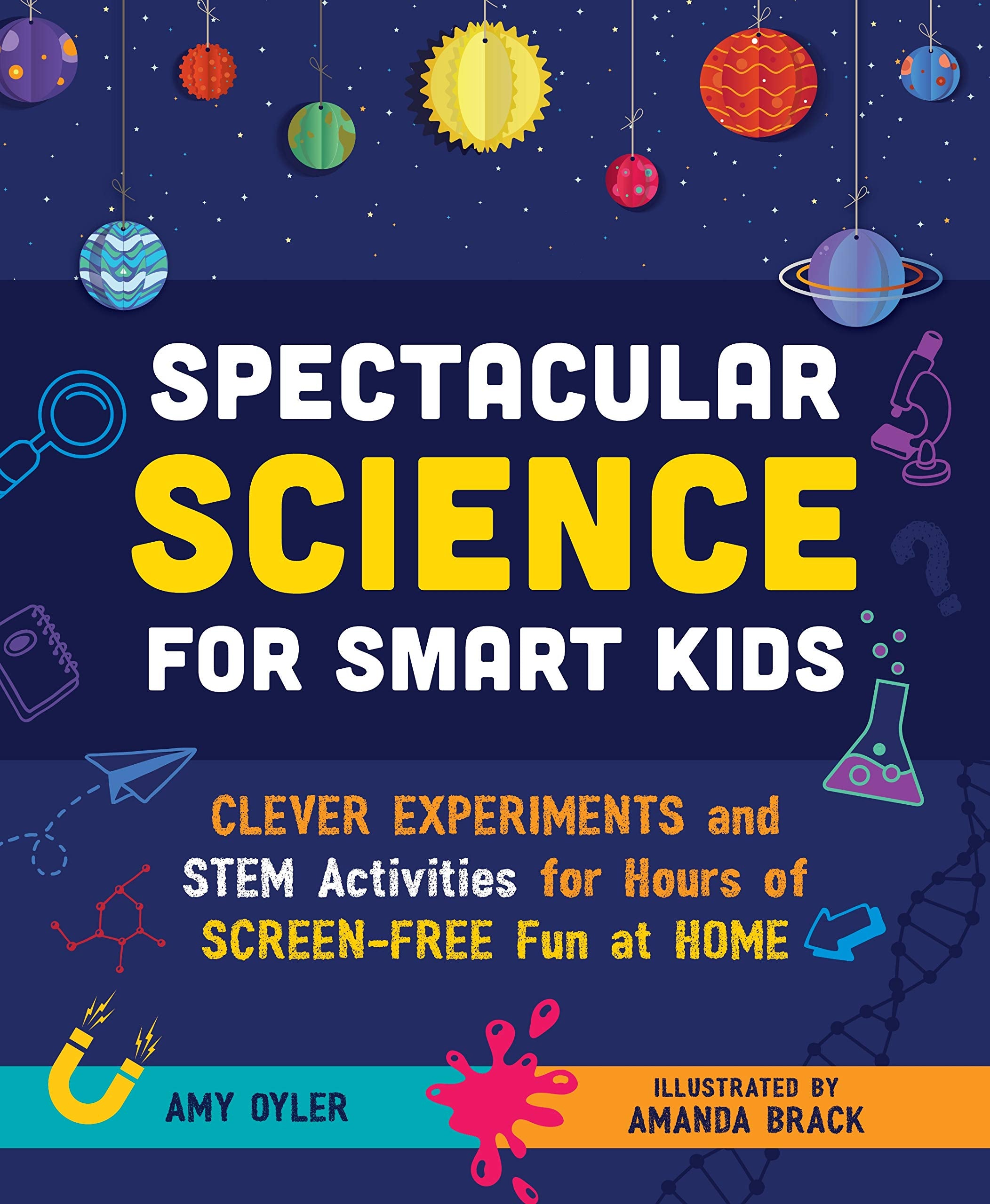 Spectacular Science For Smart Kids: Clever Experiments And Stem Activities For Hours Of ScreenFree Fun At Home