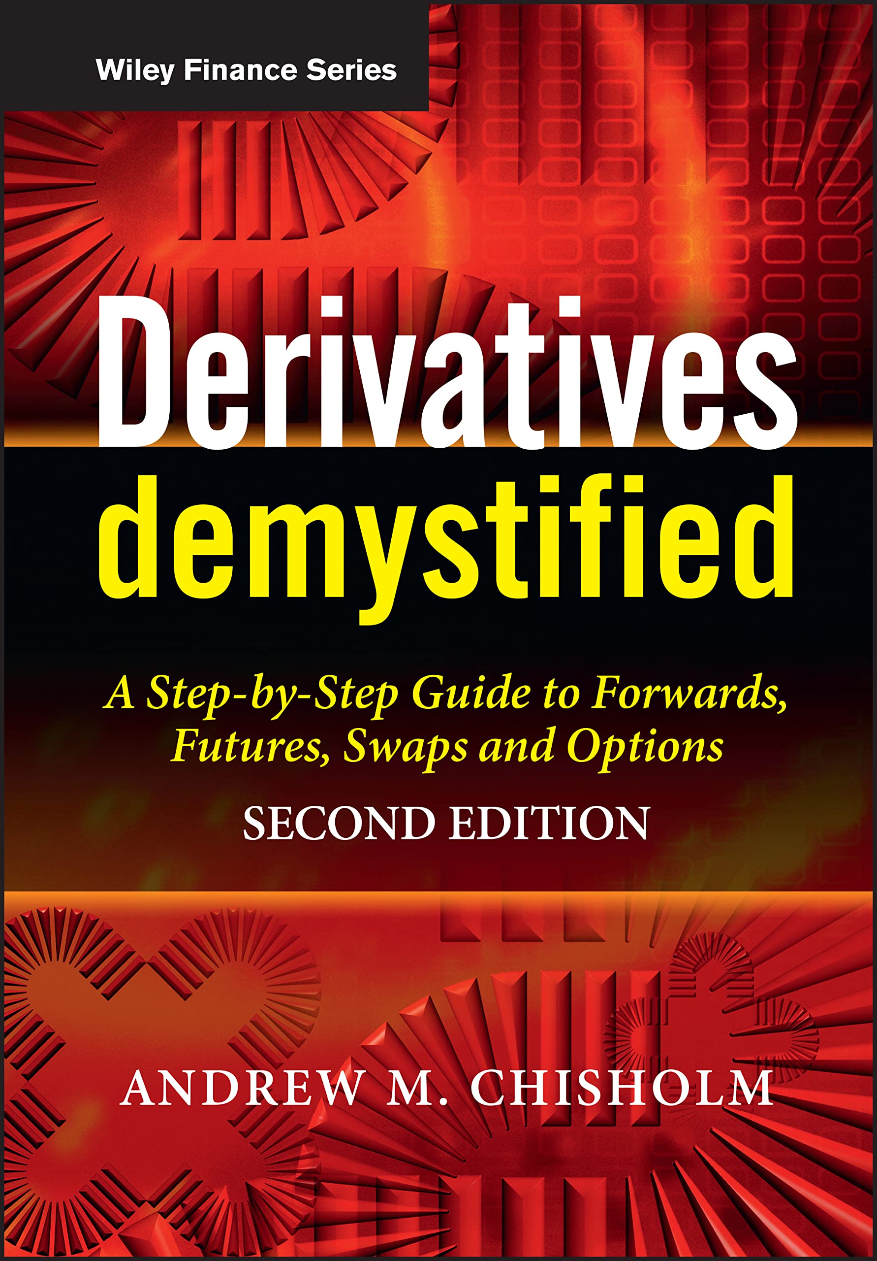Derivatives Demystified: A StepbyStep Guide to Forwards, Futures, Swaps and Options