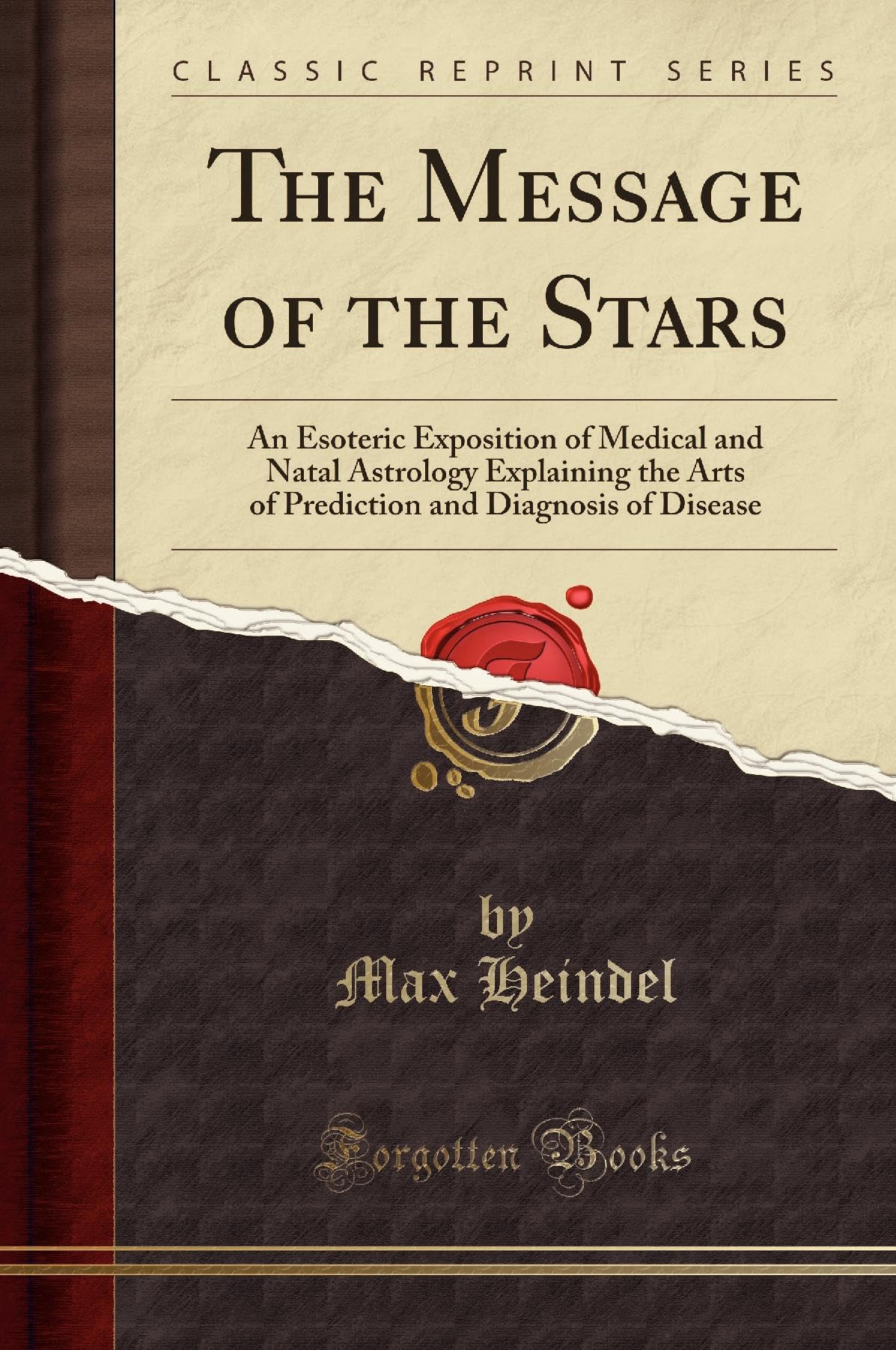 The Message Of The Stars: An Esoteric Exposition Of Medical And Natal Astrology Explaining The Arts Of Prediction And Diagnosis 
