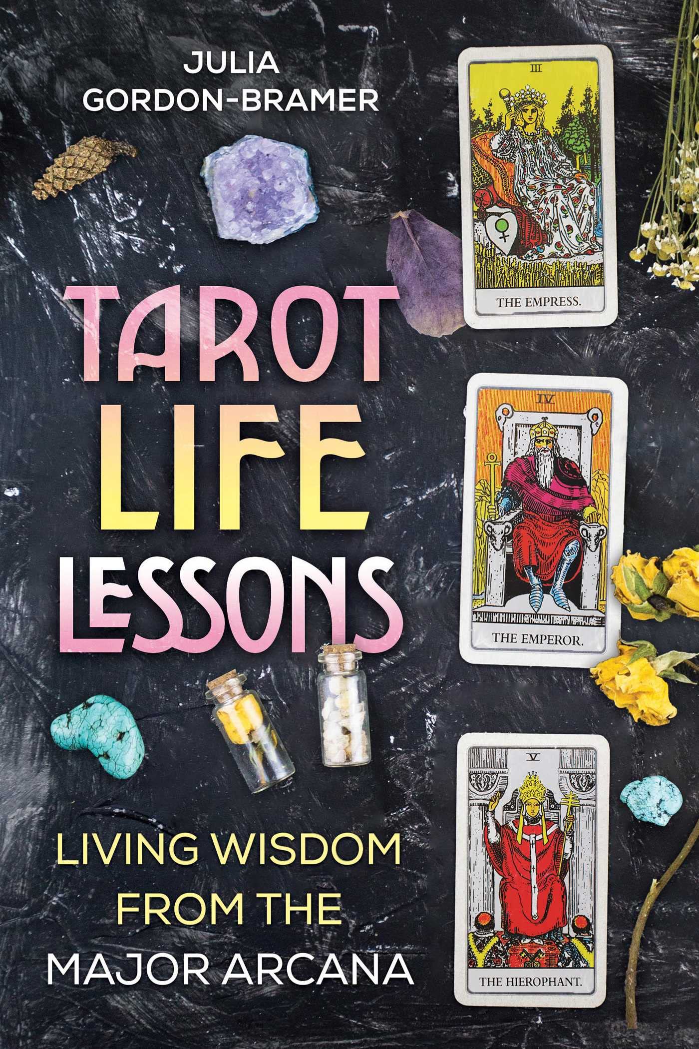 Tarot Life Lessons: Living Wisdom From The Major Arcana