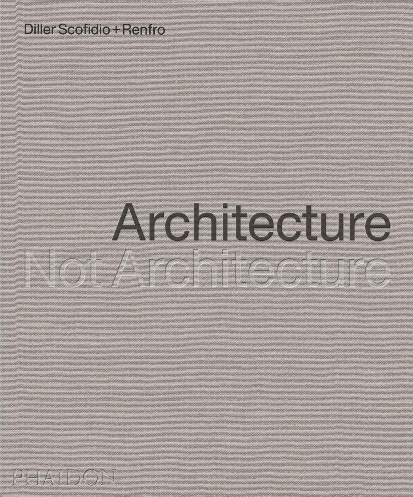 Diller Scofidio + Renfro: Architecture, Not Architecture