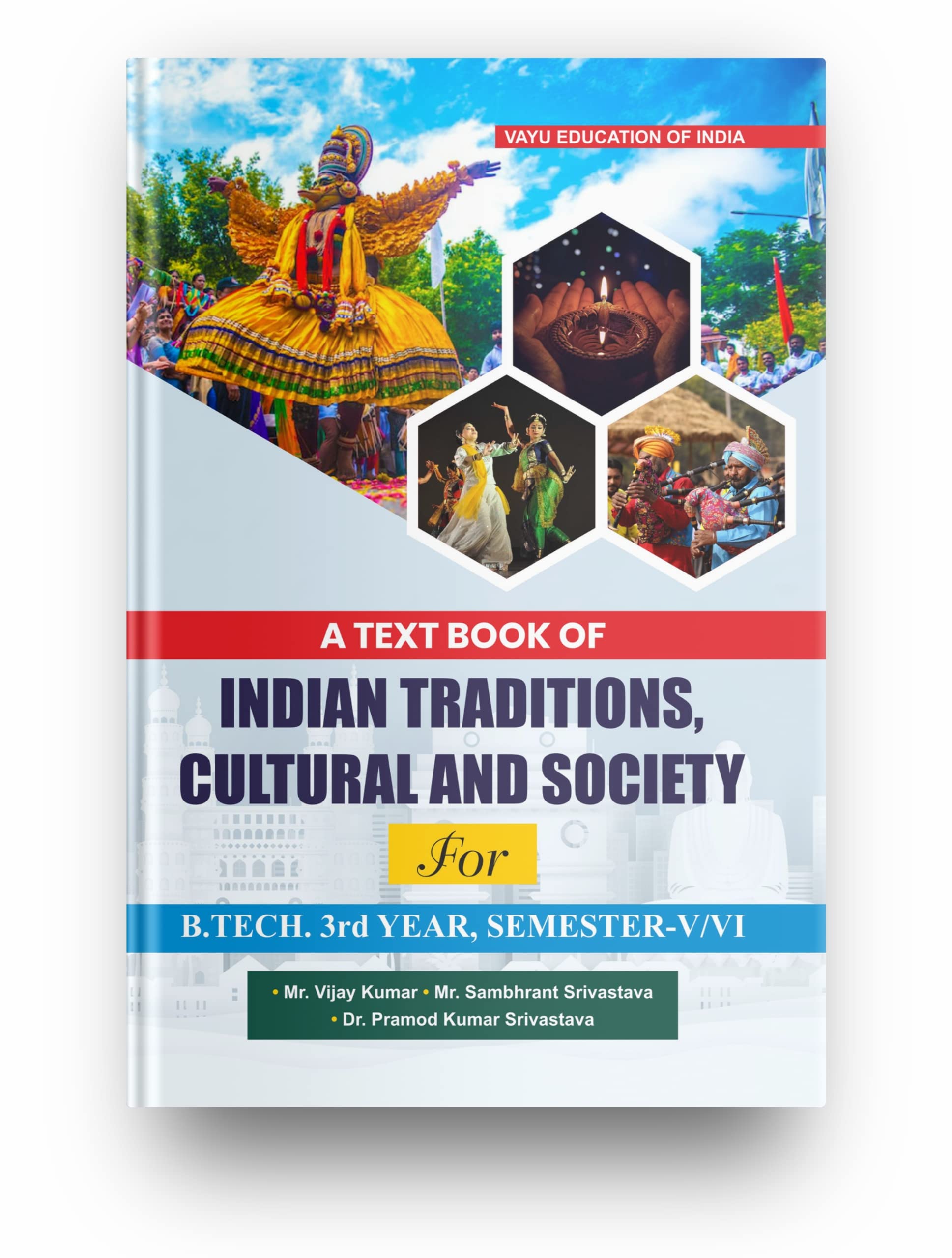 A Text Book of INDIAN TRADITIONS, CULTURAL AND SOCIETY For B.TECH. 3rd Year, SemesterV/VI, Suitable For All The 3rd Year BTech